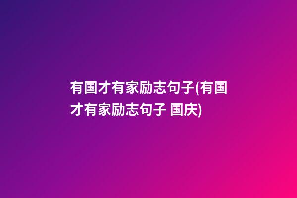 有国才有家励志句子(有国才有家励志句子 国庆)